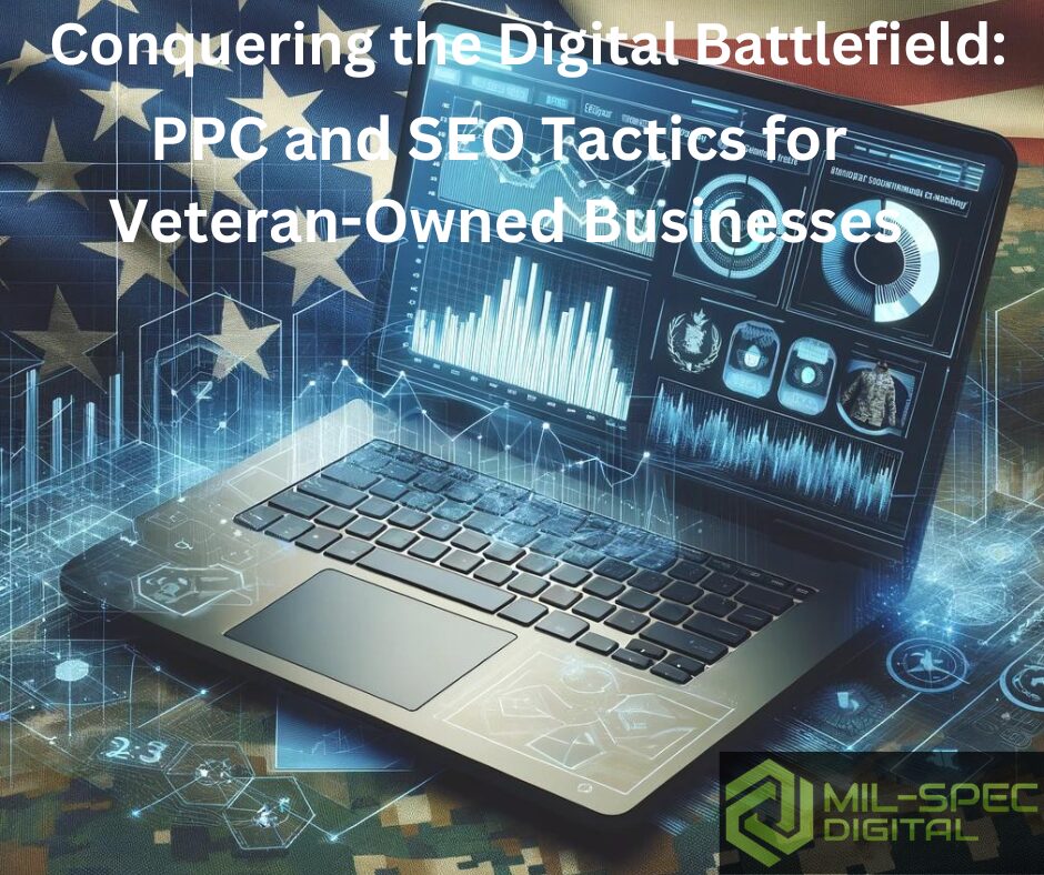 Conquering the Digital Battlefield: PPC and SEO Tactics for Veteran-Owned Businesses from Mil-Spec Digital, industry leading digital marketing agency for veteran owned businesses and nonprofits