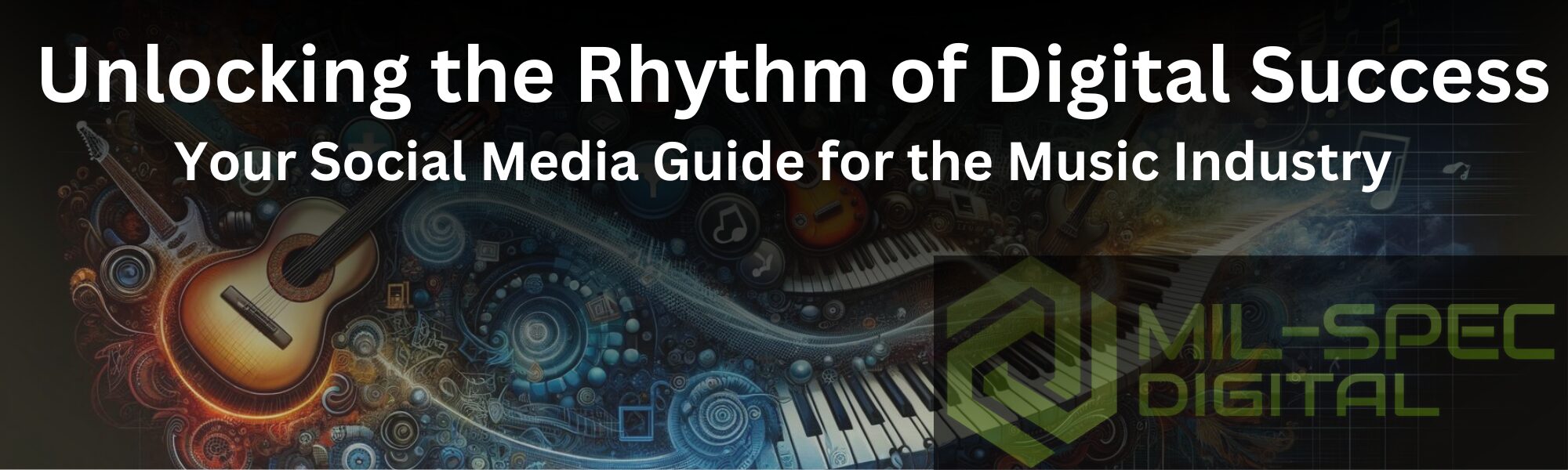 Unlocking the Rhythm of Digital Success: Your Social Media Guide for the Music Industry by Mil-Spec Digital